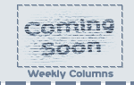 Weekly Columns - Coming Soon
